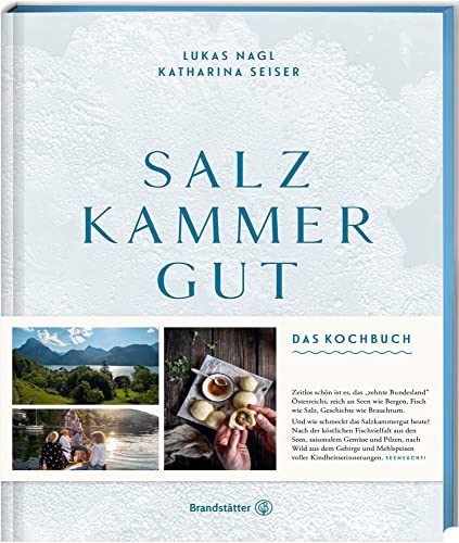 Salzkammergut: Das Kochbuch – Regionale Spitzenküche von Haubenkoch Lukas Nagl! Traditionelle Rezepte, Fischvielfalt, Wild und saisonale Köstlichkeiten aus einer der schönsten Regionen Österreichs!