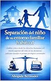 Separación del niño de su entorno familiar habitual: : Análisis crítico desde los derechos humanos y el interés superior del niño en las decisiones judiciales ... psicológicos cuestio (Spanish Edition)