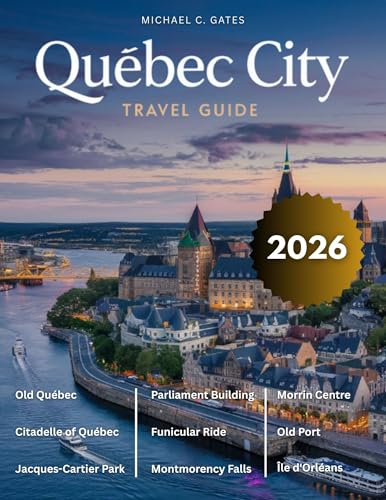 QUEBEC CITY TRAVEL GUIDE: An Extensive Exploration of the City’s History, Timeless Beauty, Majestic Architecture, Outdoor Activities & Vibrant Culture in One of Canada’s Most Captivating Destinations