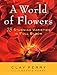 A World of Flowers: 75 Stunning Varieties in Full Bloom