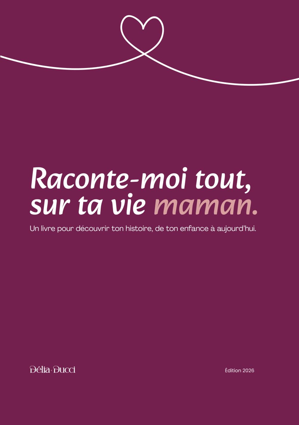 Raconte moi tout, sur ta vie maman: Un livre pour découvrir ton histoire, de ton enfance à aujourd’hui.