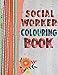 Social Worker Colouring Book: 15 Flower Themed designs with Inspirational words to help you cope with the stress of ever-increasing caseloads. Colour ... Fabric and coloured string effect cover