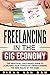 Freelancing in the Gig Economy: The Practical, Fact-Based Guide to Launching Your Career by Understanding the new Rules of the Game