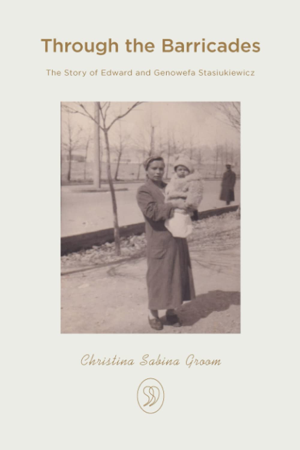 Through the Barricades: The Story of Edward and Genowefa Stasiukiewicz