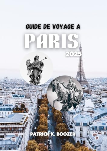 Guide De Voyage A Paris 2025: Découvrez Les Secrets De La Ville Lumière : Un Voyage À Travers L'Enchantement Et L'Aventure cover