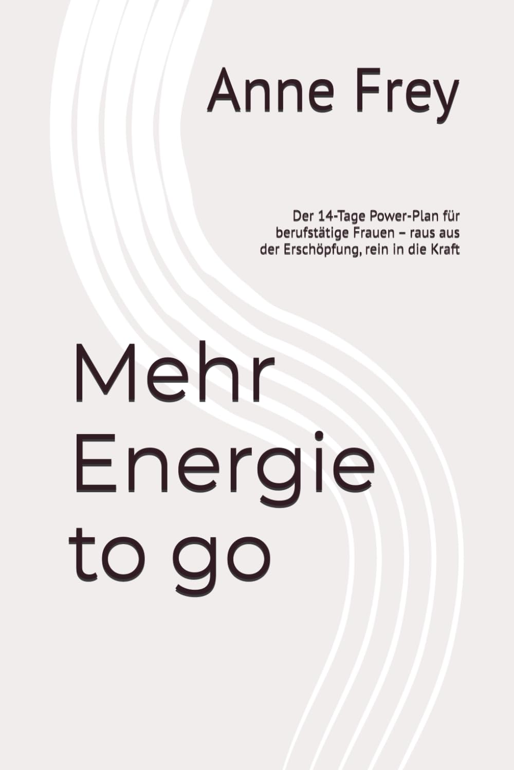 Mehr Energie to go: Der 14-Tage Power-Plan für berufstätige Frauen – raus aus der Erschöpfung, rein in die Kraft
