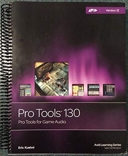 Pro Tools 130: Pro Tools for Game Audio (Version 12)