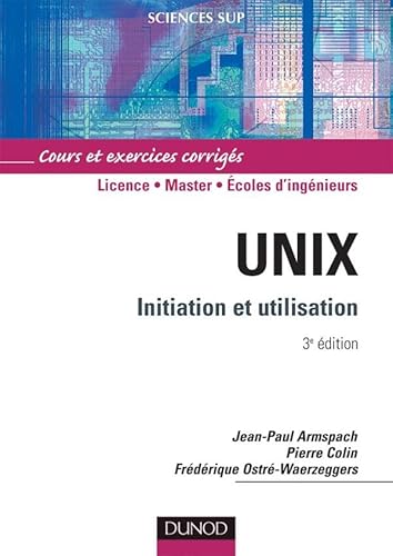 Unix, Initiation et utilisation : Cours et exercices corrigés
