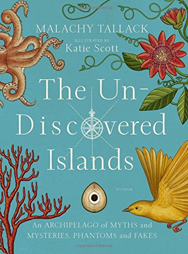 The Un-Discovered Islands: An Archipelago of Myths and Mysteries, Phantoms and Fakes The Un-Discovered Islands: An Archipelago of Myths and Mysteries, Phantoms and Fakes