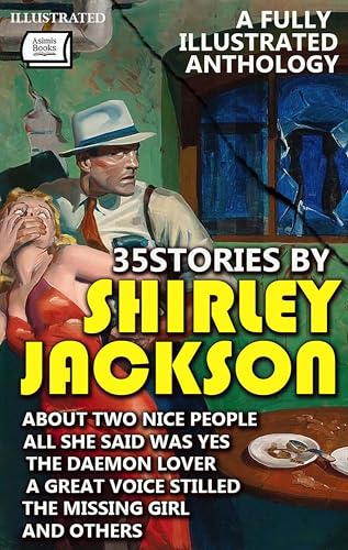 35 Stories by Shirley Jackson. A Fully Illustrated Anthology: About Two Nice People, All She Said Was Yes, The Daemon Lover, A Great Voice Stilled, The Missing Girl and Others