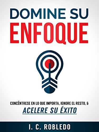 Domine su Enfoque: Concéntrese en lo que Importa, Ignore el Resto, & Acelere su Éxito (Domine Su Mente, Transforme Su Vida) (Spanish Edition)