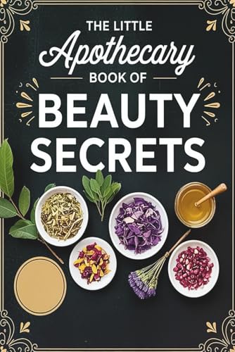 The Little Apothecary Book of Beauty Secrets: Easy Herbal Recipes...
