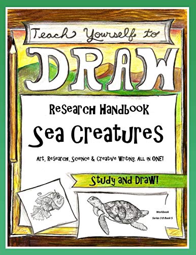 Sea Creatures - Research Handbook: Art, Science and Creative Writing Workbook (Teach Yourself to Draw - Series 3) (Volume 10)