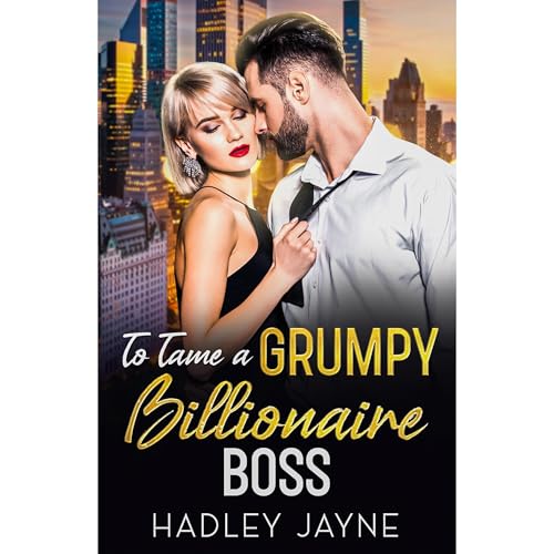 To Tame A Grumpy Billionaire Boss Audiobook By Hadley Jayne cover art