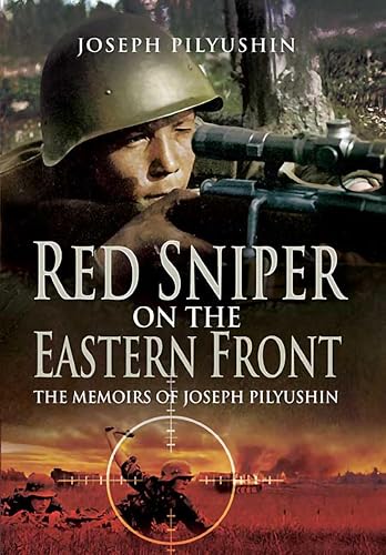 Red Sniper on the Eastern Front: The Memoirs of Joseph Pilyushin