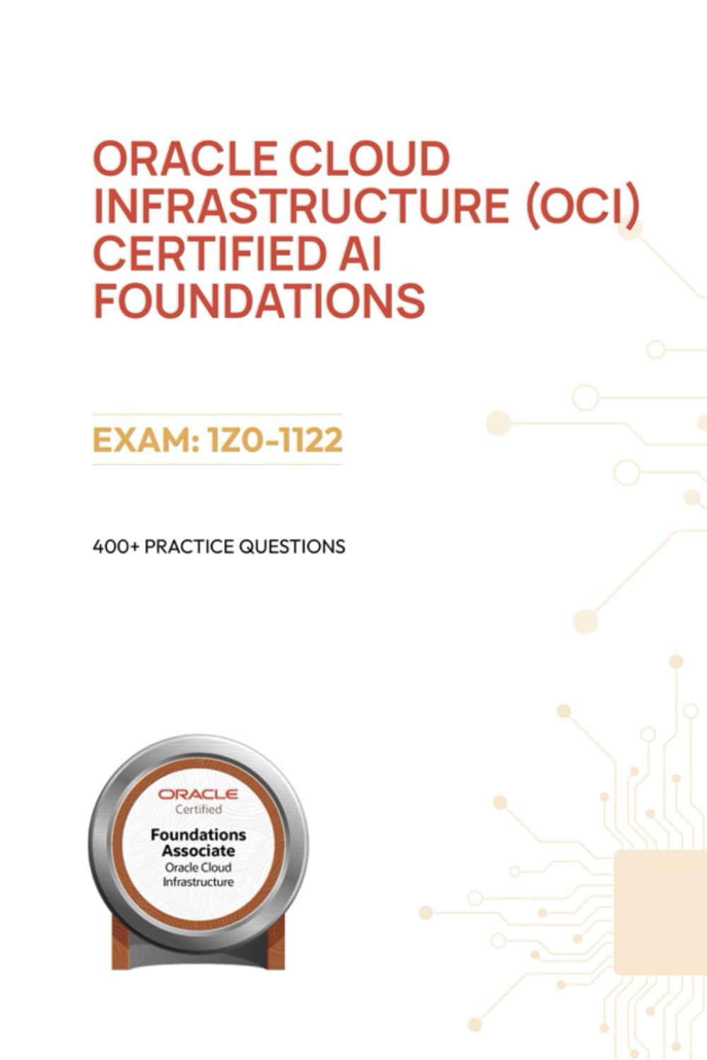 Oracle Cloud Infrastructure (OCI) Certified AI Foundations - Exam: 1Z0-1122: 400+ Practice Questions