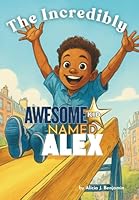 The Incredibly Awesome Kid Named Alex B0G2J3ZLM9 Book Cover