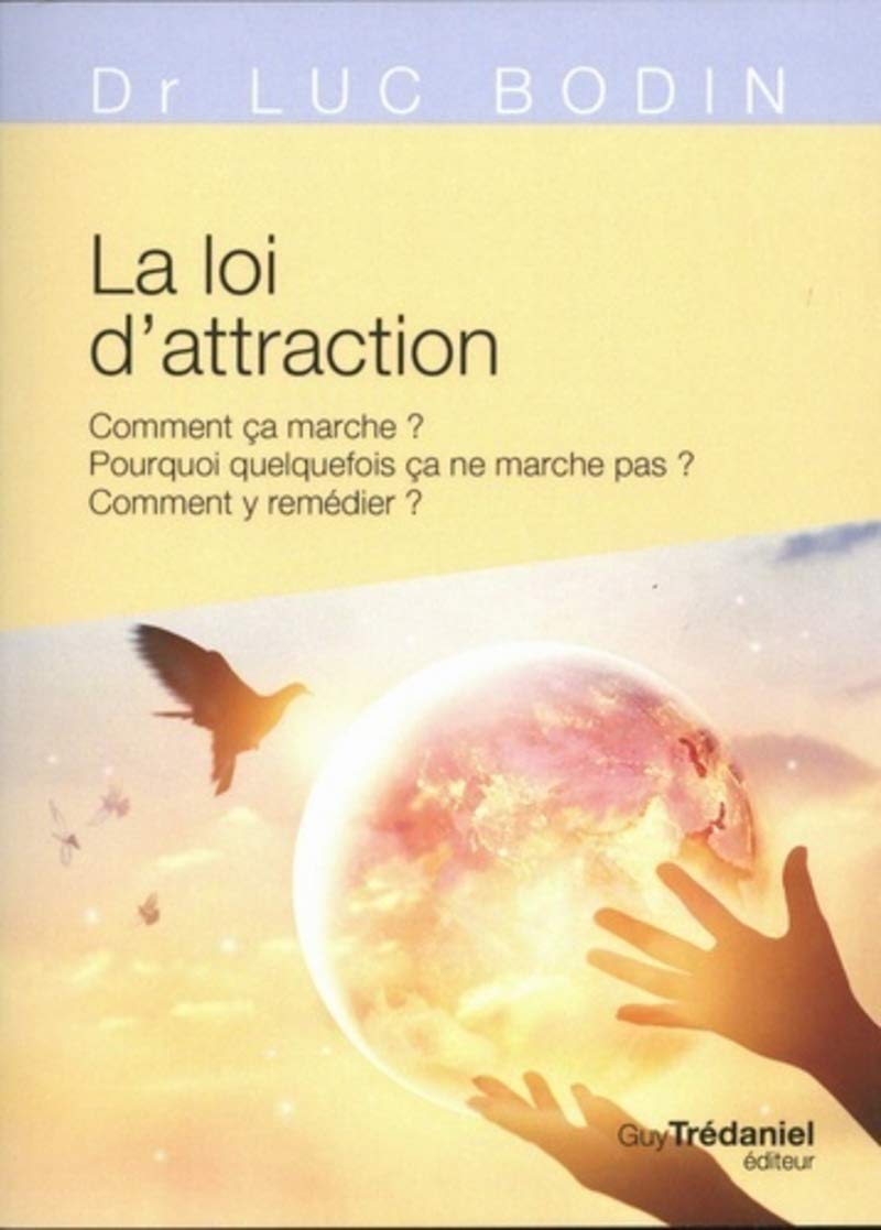 La loi de l'attraction, comment ça marche ?: Comment ça marche ? Pourquoi quelquefois ça marche pas ? Comment y remédier ?