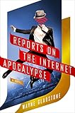 Reports on the Internet Apocalypse: A Novel (The Internet Apocalypse Trilogy Book 3)