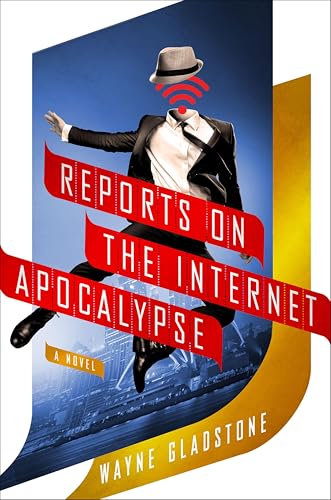 Reports on the Internet Apocalypse: A Novel (The Internet Apocalypse Trilogy Book 3)