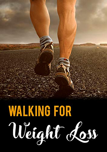 Walking For The Weight Loss: Here’s How You Can Easily Melt Of All Your Unhealthy Body Fats Effectively Without Burning Yourself Out...