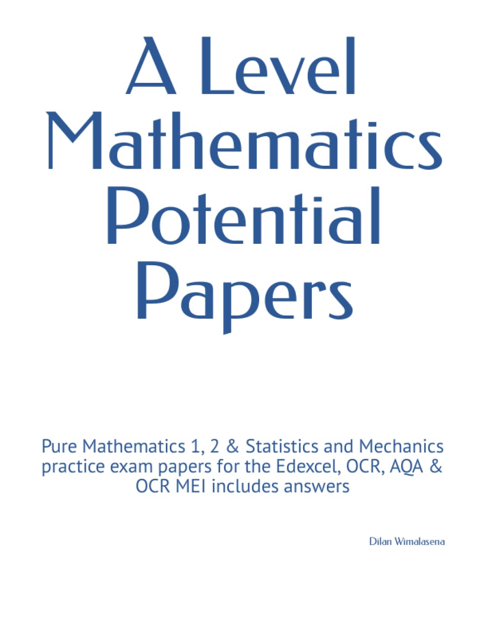 A Level Mathematics Potential Papers: Pure Mathematics 1, 2 & Statistics and Mechanics practice exam papers for the Edexcel, OCR, AQA & OCR MEI includes answers