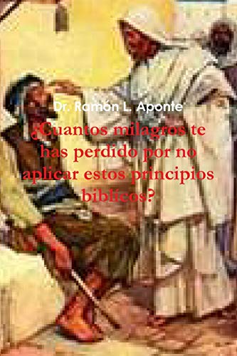 ¿Cuantos milagros te has perdido por no aplicar estos principios biblícos? (Spanish Edition)