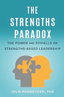 The Strengths Paradox: The Power and Pitfalls of Strengths-Based Leadership
