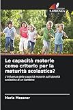  Le capacità motorie come criterio per la maturità scolastica?: L\'influenza delle capacità motorie sull\'idoneità scolastica di un bambino