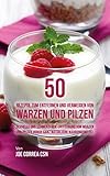 50 Rezepte zum Entfernen und Vermeiden von Warzen und Pilzen: Schnelle und schmerzfreie Entfernung von Warzen und Pilzen durch ganz natürliche Nahrungsmittel