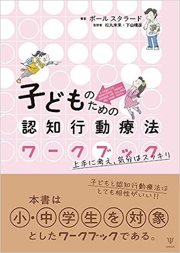 子どものための認知行動療法ワークブックー上手に考え 気分はスッキリ ポール スタラード 松丸 未来 下山 晴彦 本 通販 Amazon 子どものための認知行動療法ワークブックー上手に考え 気分はスッキリ ポール スタラード 松丸 未来 下山 晴彦 本 通販 Amazon