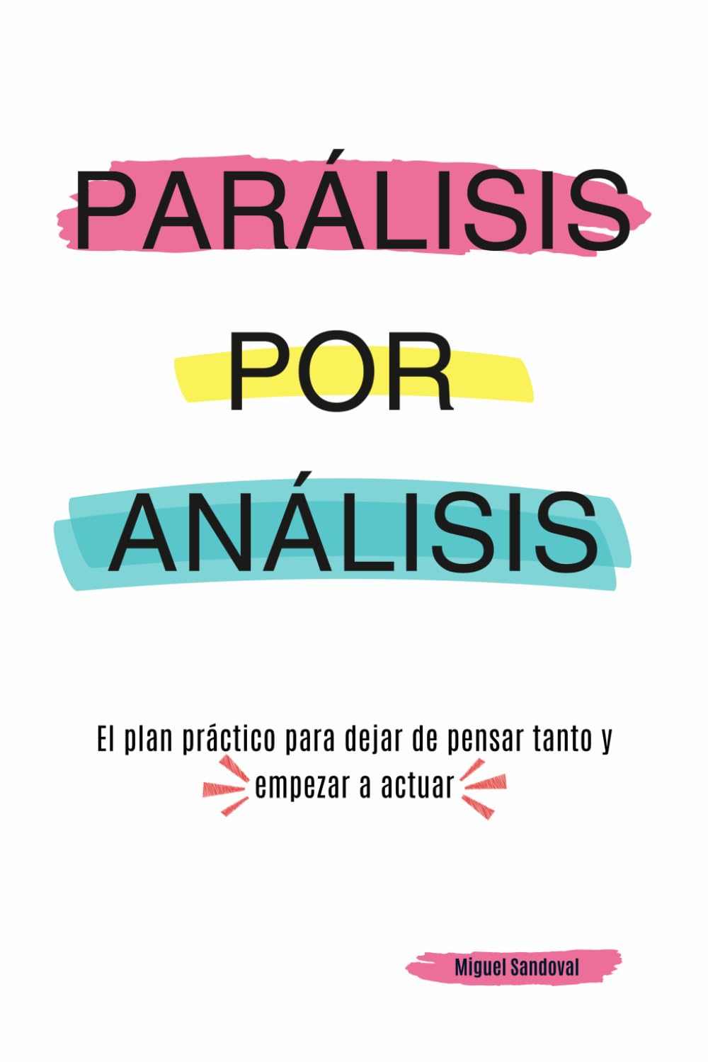 Parálisis por Análisis: El plan práctico para dejar de pensar tanto y empezar a actuar