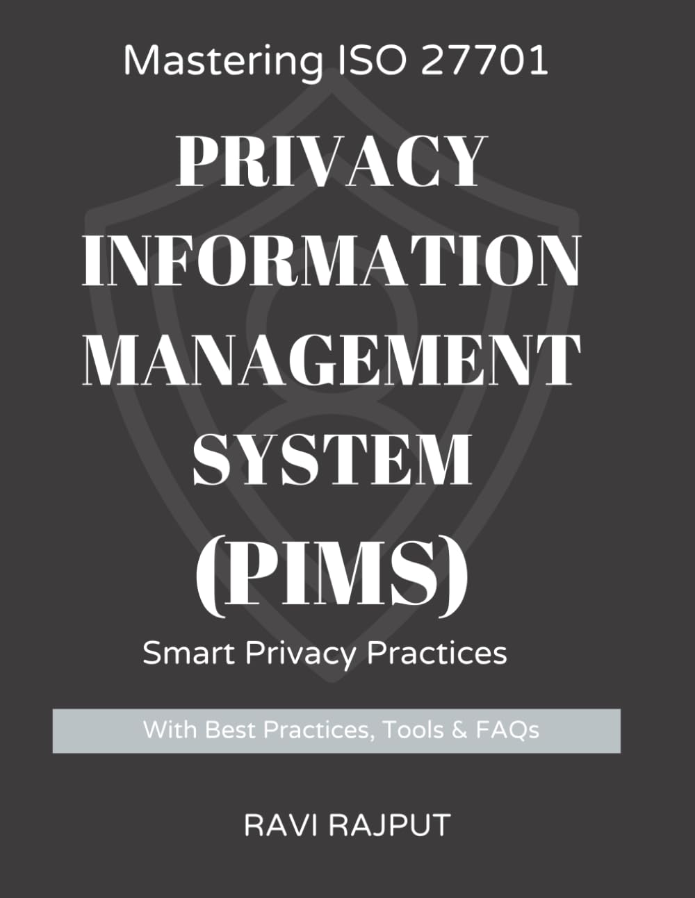 Mastering ISO 27701: Privacy Information Management System (PIMS): ISO 27701 Simplified: Privacy Management for the Real World | The Privacy Playbook: Implementing ISO 27701 Step by Step