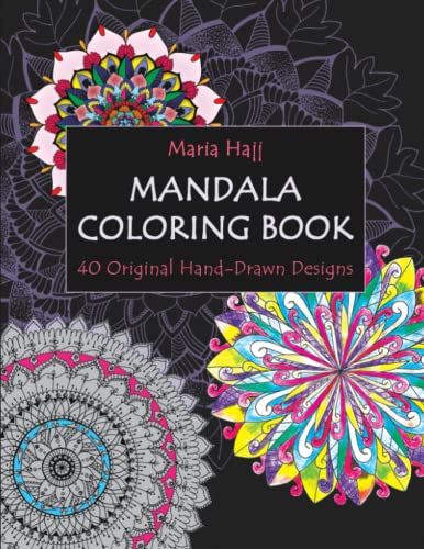 Mandala Coloring Book: 40 Original Hand-Drawn Designs For Adults: Achieve Stress Relief and Mindfulness (Maria Hajj's Mindfulness Colouring Books for Adults)