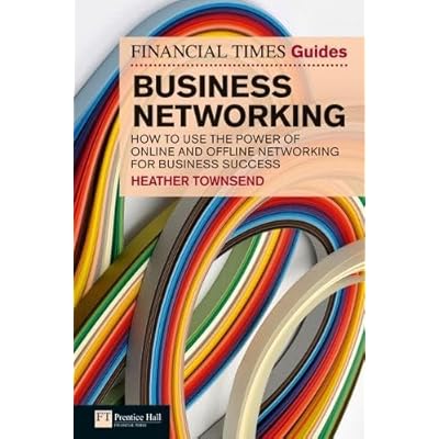 FT Guide to Business Networking: How to use the power of online and offline networking for business success
