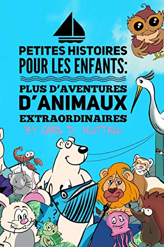 Petites Histoires Pour Les Enfants: Plus D’Aventures D’Animaux Extraordinaires (Petites Histoires Pour Les Enfants: Extraordinaires: Aventures D'Animaux) (French Edition)