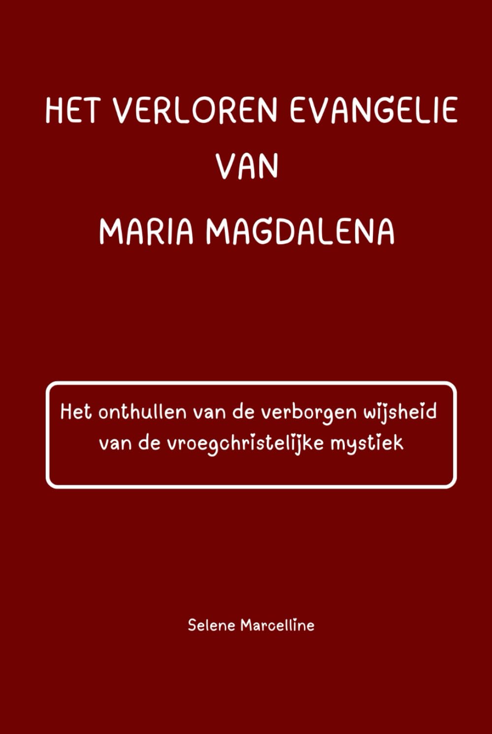 HET VERLOREN EVANGELIE VAN MARIA MAGDALENA: Het onthullen van de verborgen wijsheid van de vroegchristelijke mystiek