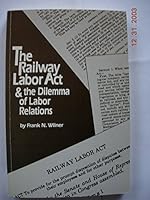 Railway Labor Act and the Dilemma of Labor Relations 0911382127 Book Cover