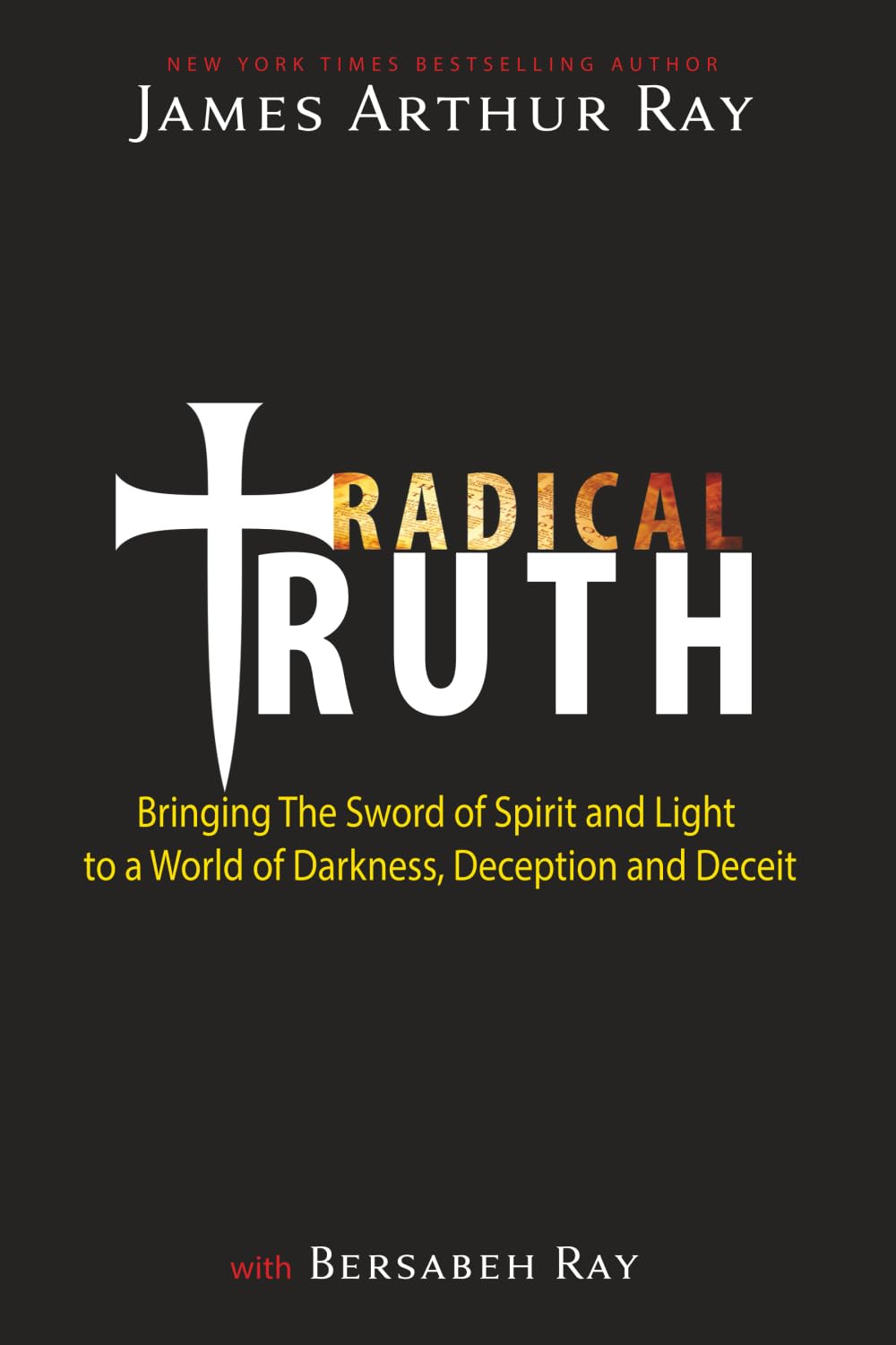 Radical Truth: Bringing The Sword of Spirit and Light to a World of Darkness, Deception, and Deceit