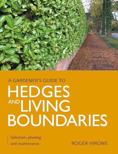 Gardener's Guide to Hedges and Living Boundaries: Selection, planting and maintenance