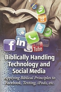 Unknown Binding Biblically Handling Technology and Social Media, Applying Biblical Principles to Facebook, Texting, iPods, ect. Book