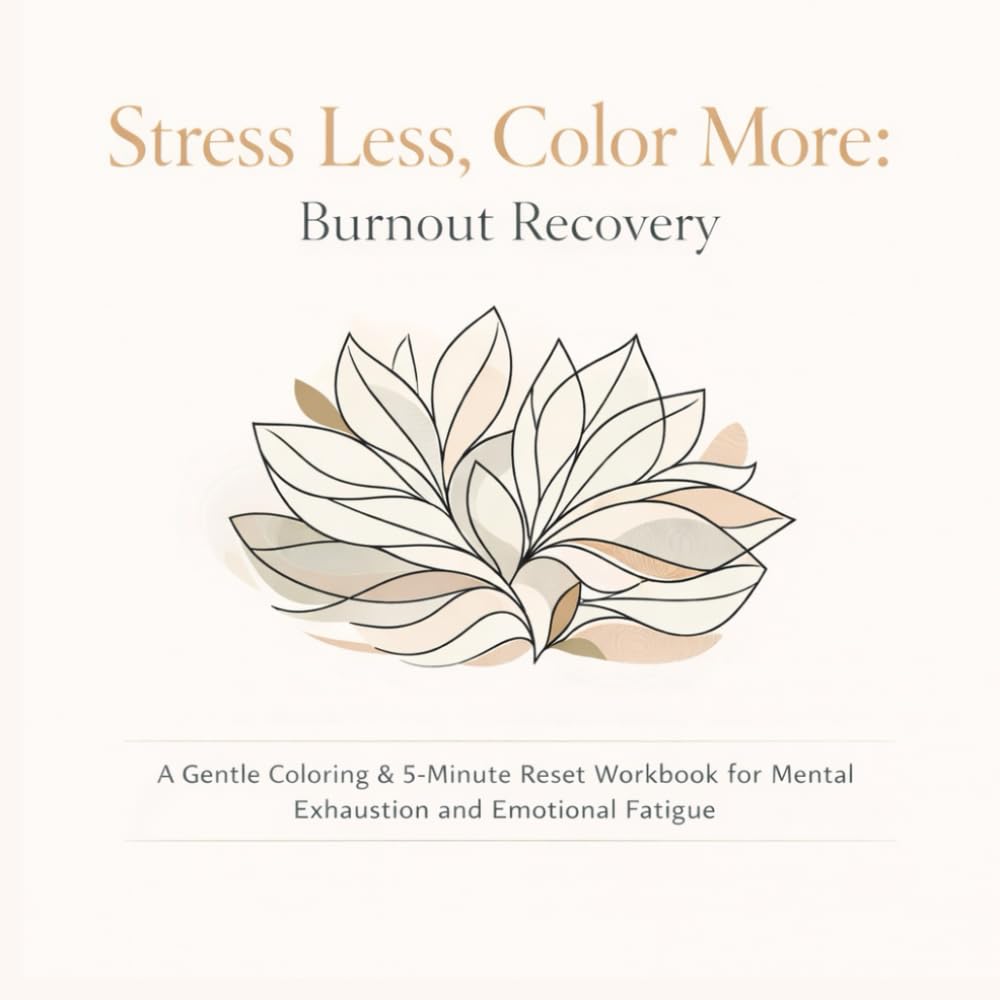 Stress Less, Color More: Burnout Recovery: A Gentle Coloring & 5-Minute Reset Workbook for Mental Exhaustion and Emotional Fatigue