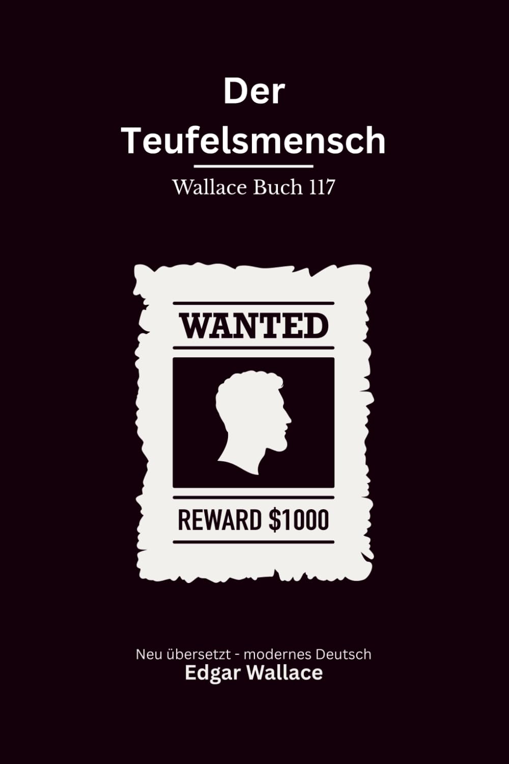 Der Teufelsmensch: Ein ungewöhnlicher Edgar-Wallace-Kriminalroman nach dem Leben des berüchtigten Verbrechers Charles Peace, modern neu übersetzt