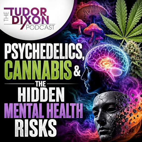 The Tudor Dixon Podcast: Psychedelics, Cannabis & the Hidden Mental Health Risks