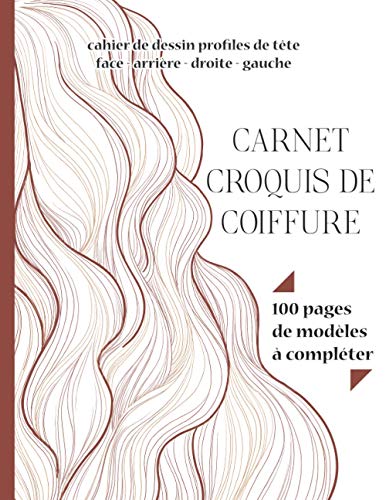 CARNET DE CROQUIS DE COIFFURE Cahier de Dessin Profiles de Tête Face - Arrière - Droite - Gauche 100 Pages de Modèles à Compléter: Livre de modèles de...