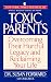 Toxic Parents: Overcoming Their Hurtful Legacy and Reclaiming Your Life