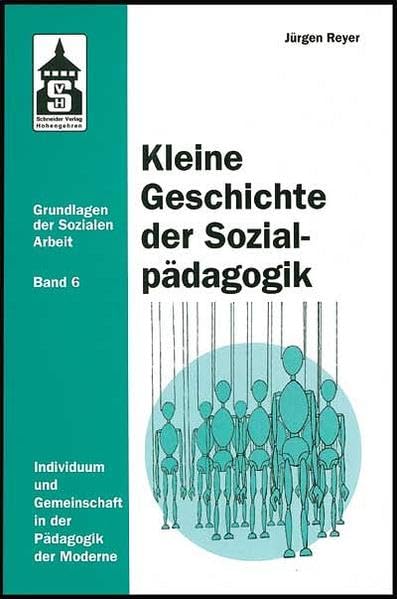 Kleine Geschichte der Sozialpädagogik: Individuum und Gemeinschaft in der Pädagogik der Moderne (Grundlagen der Sozialen Arbeit)