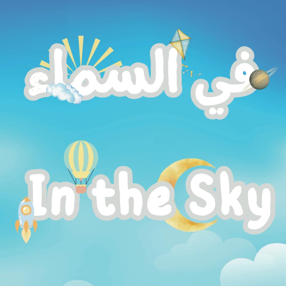 In the Sky; A Journey Through the Sky for Kids Learning Arabic!: Learning Arabic for Children: Sky Words Translated from Arabic to English with Free ... Little Learners Explore the Wonders Above