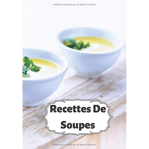 Recettes De Soupes: Cuisiner de délicieuses Soupes | Les recettes pour les meilleures Soupes | Un cadeau pour les cuisiniers en herbe !