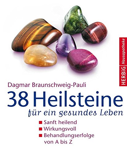 38 Heilsteine für ein gesundes Leben: Sanft heilend. Wirkungsvoll. Behandlungserfolge von A bis Z ( 38 Heilsteine für ein gesundes Leben: Sanft heilend. Wirkungsvoll. Behandlungserfolge von A bis Z (